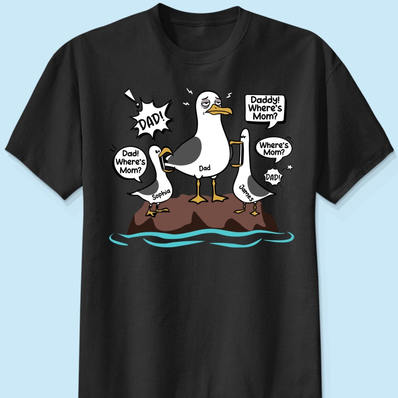 Where's Mom Funny Tired Seagull & Kids Custom Name - Personalized Shirt - Funny Father's Day Gift For Dad, Husband