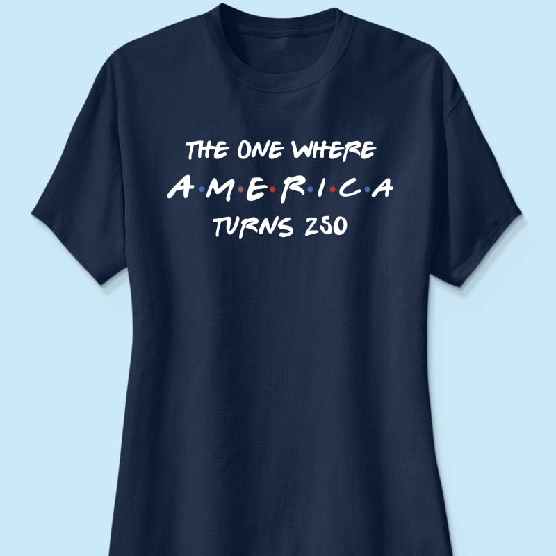 The One Where America Turns 250 Shirt - 1776-2026 America 250th Anniversary