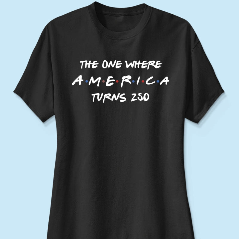 The One Where America Turns 250 Shirt - 1776-2026 America 250th Anniversary