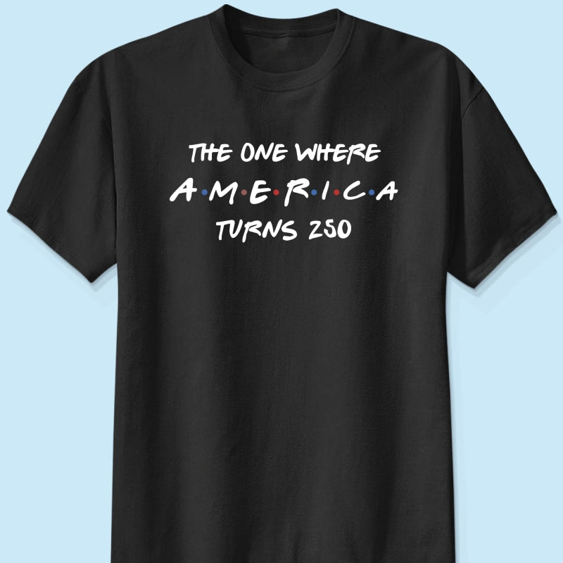 The One Where America Turns 250 Shirt - 1776-2026 America 250th Anniversary
