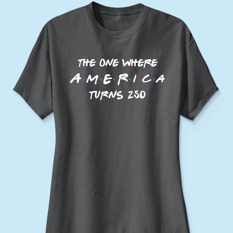 The One Where America Turns 250 Shirt - 1776-2026 America 250th Anniversary