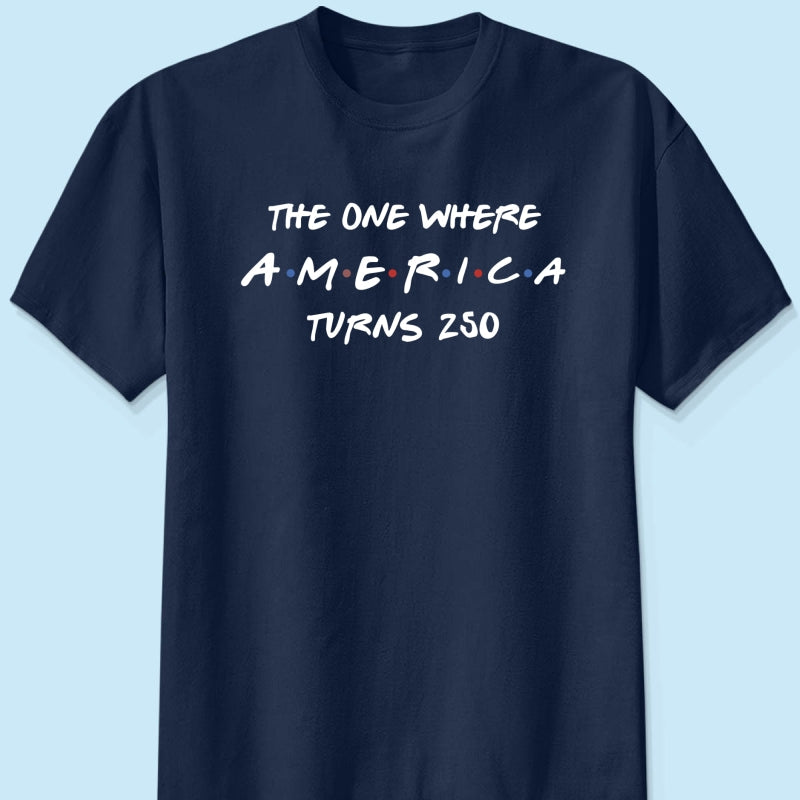 The One Where America Turns 250 Shirt - 1776-2026 America 250th Anniversary