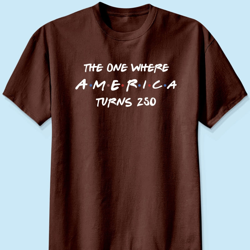 The One Where America Turns 250 Shirt - 1776-2026 America 250th Anniversary