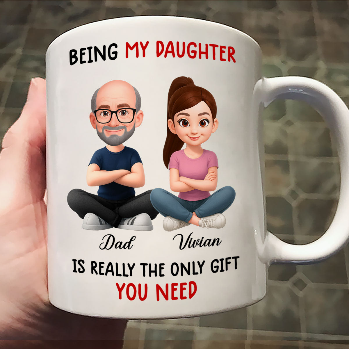 Being My Daughter is the Only Gift You Need - Personalized Mug - Funny Christmas Gift from Dad to Daughter