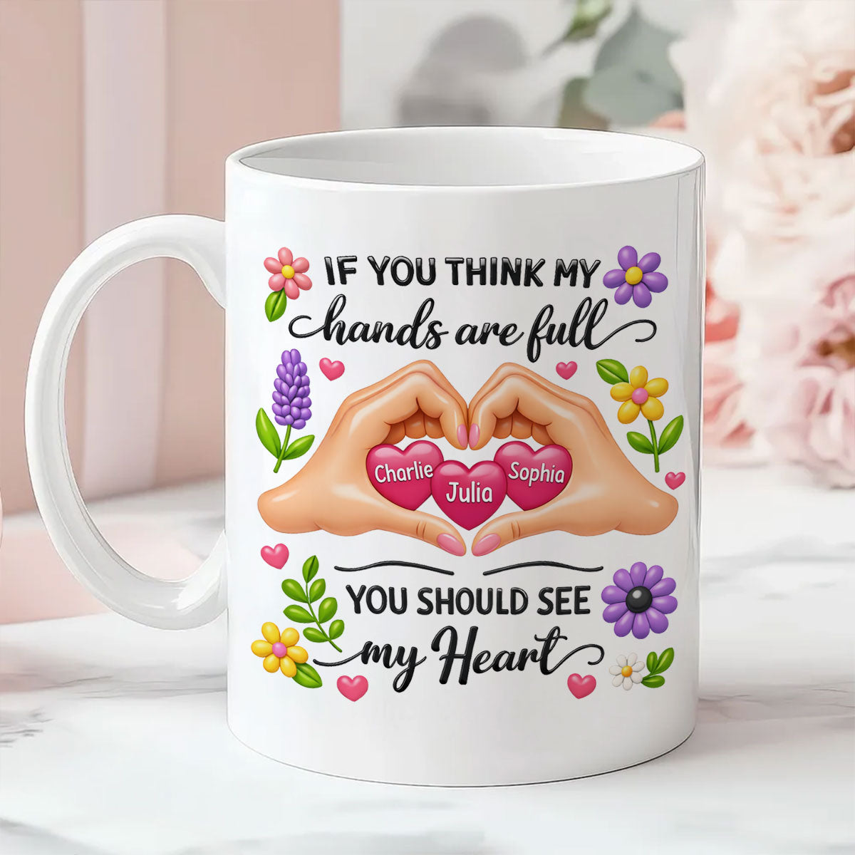 If You Think My Hands Are Full You Should See My Heart - Personalized Mug