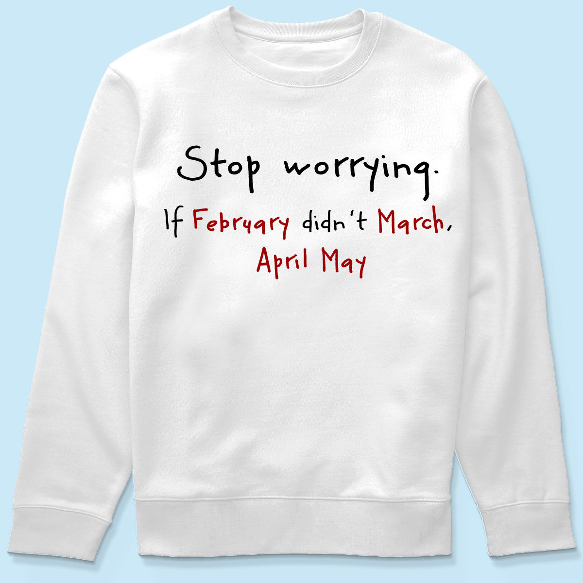 Stop Worrying If February Didn't March Motivational Shirt - Women Men Inspirational