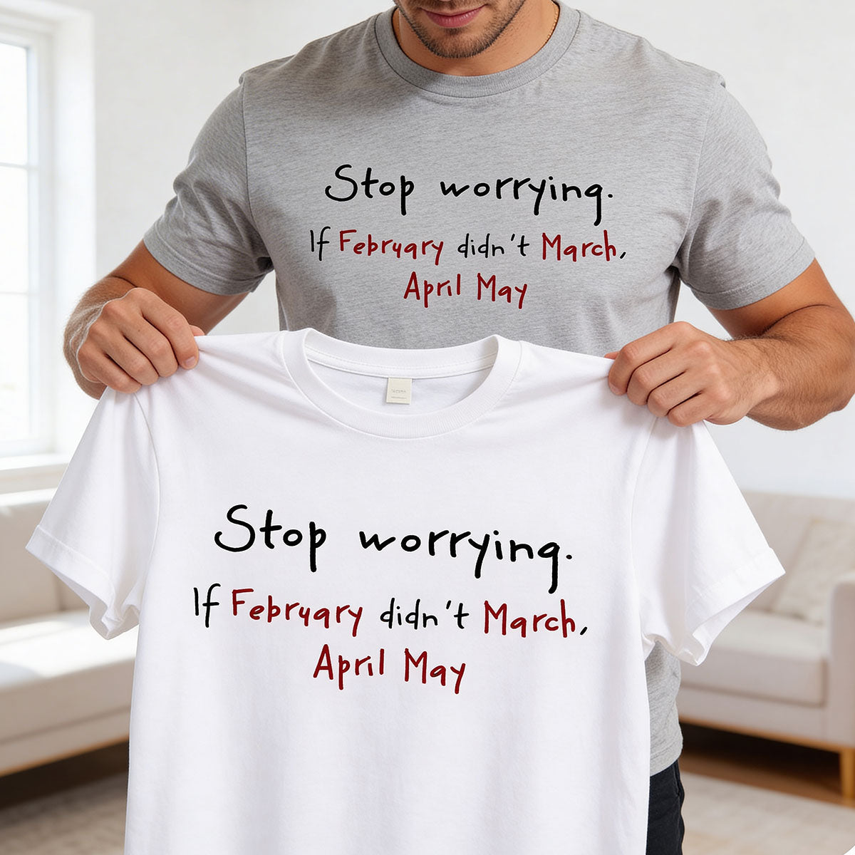 Stop Worrying If February Didn't March Motivational Shirt - Women Men Inspirational