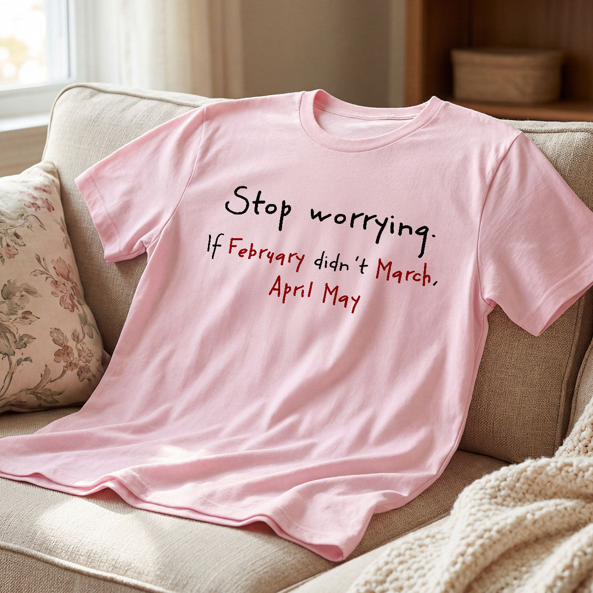 Stop Worrying If February Didn't March Motivational Shirt - Women Men Inspirational