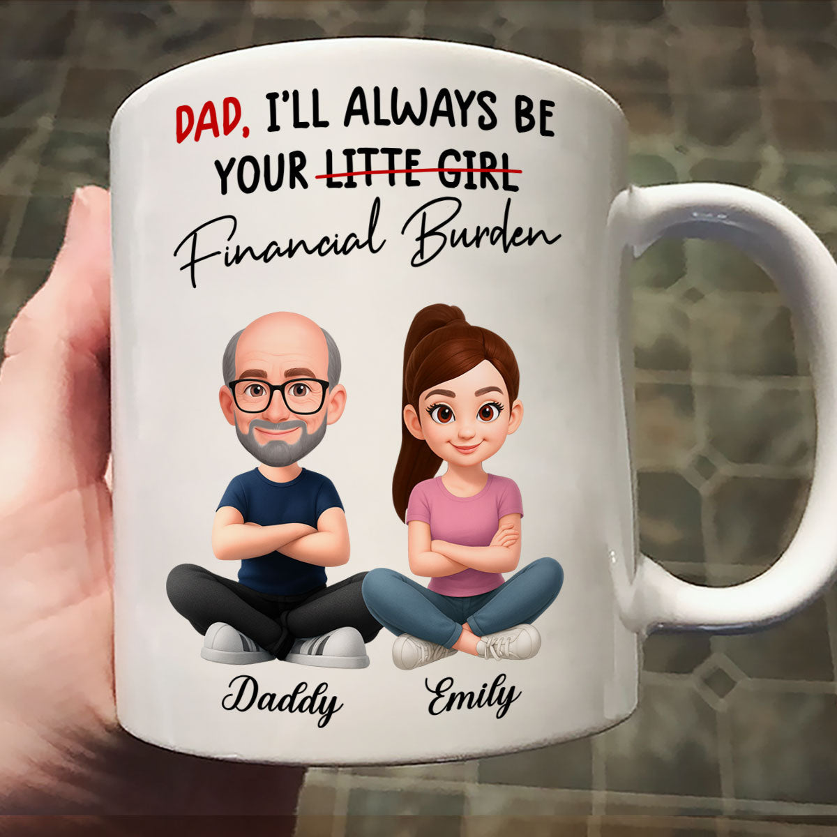 Dad I'll Always be Your Financial Burden - Personalized Mug - Funny Christmas Gift from Dad to Daughter