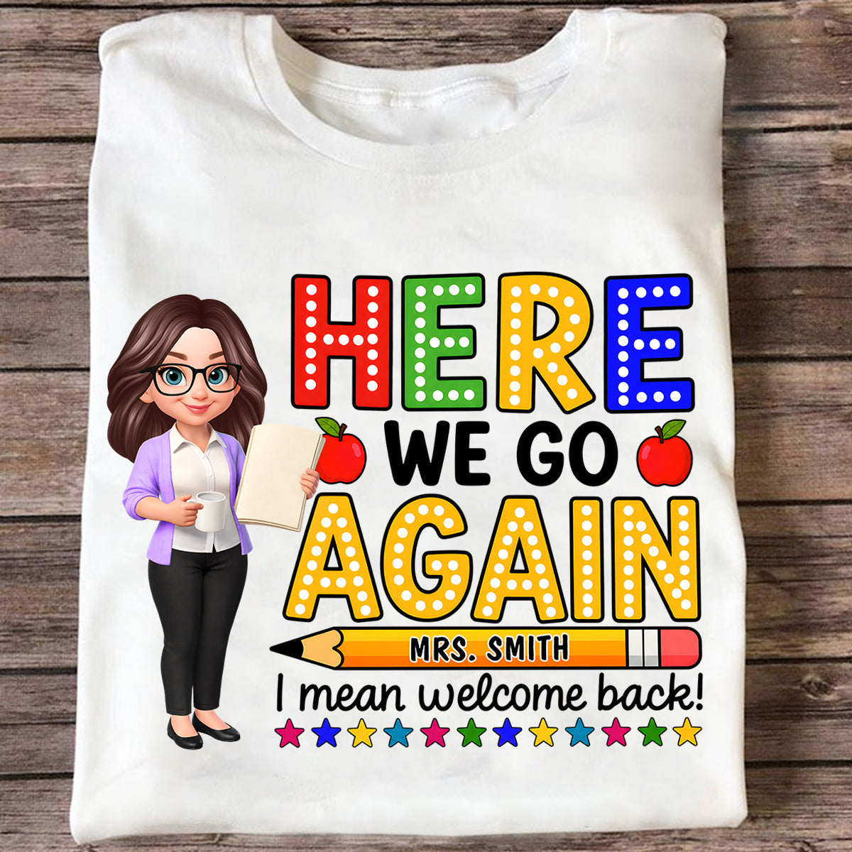 Here We Go Again I Mean Welcome Back - Personalized Shirt - Back to School Shirt for Teachers