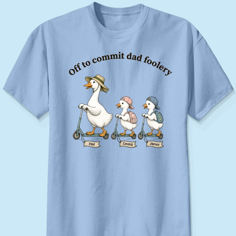 Off To Commit Dad Foolery Silly Goose Dad & Kids - Personalized Shirt - Funny Father's Day Shirt For Husband