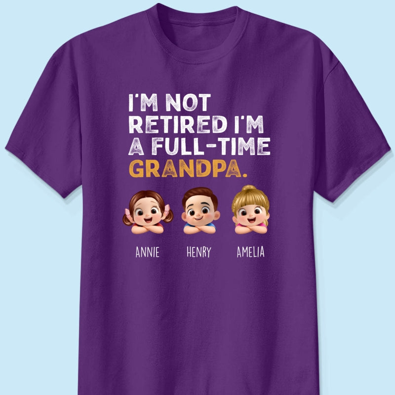 I'm Not Retired I'm A Full Time Grandpa - Personalized Shirt - Retirement Gift for Grandpa, Dad, Husband