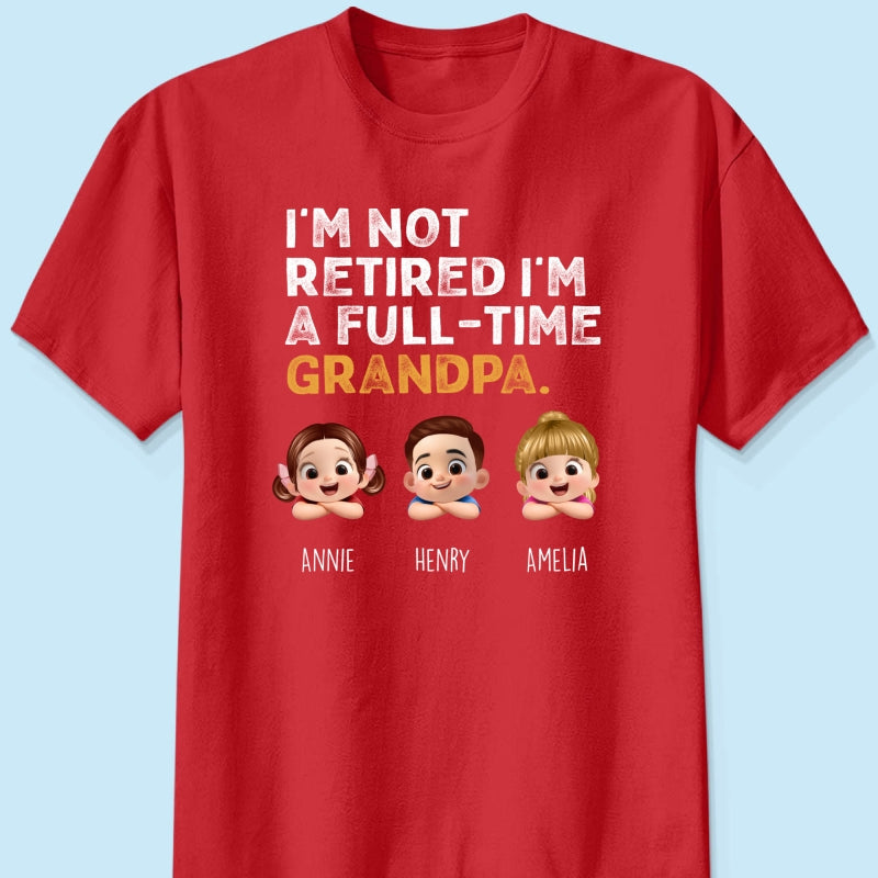 I'm Not Retired I'm A Full Time Grandpa - Personalized Shirt - Retirement Gift for Grandpa, Dad, Husband