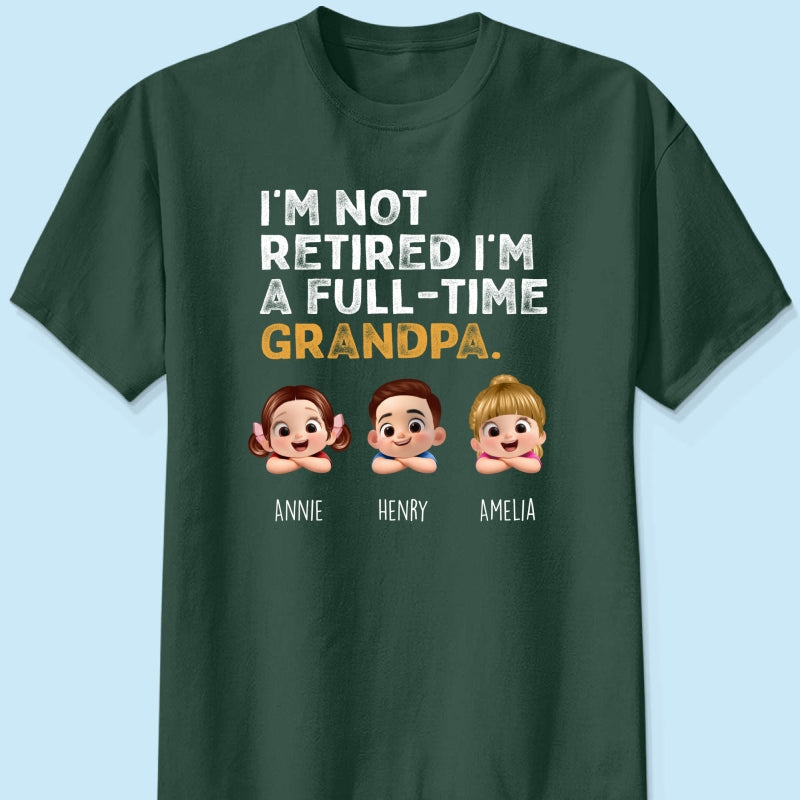 I'm Not Retired I'm A Full Time Grandpa - Personalized Shirt - Retirement Gift for Grandpa, Dad, Husband