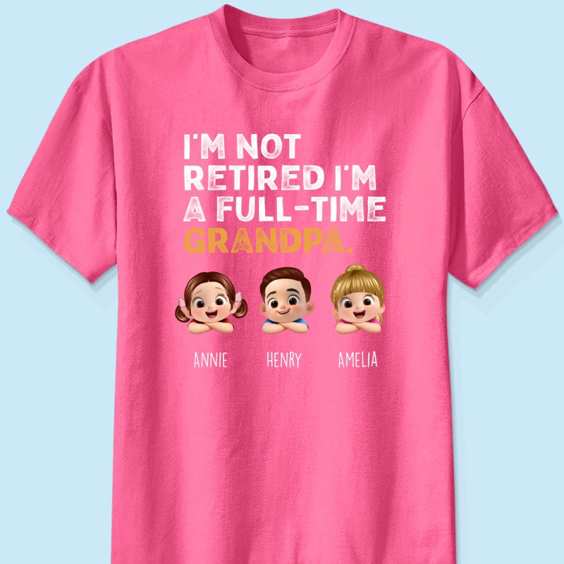 I'm Not Retired I'm A Full Time Grandpa - Personalized Shirt - Retirement Gift for Grandpa, Dad, Husband