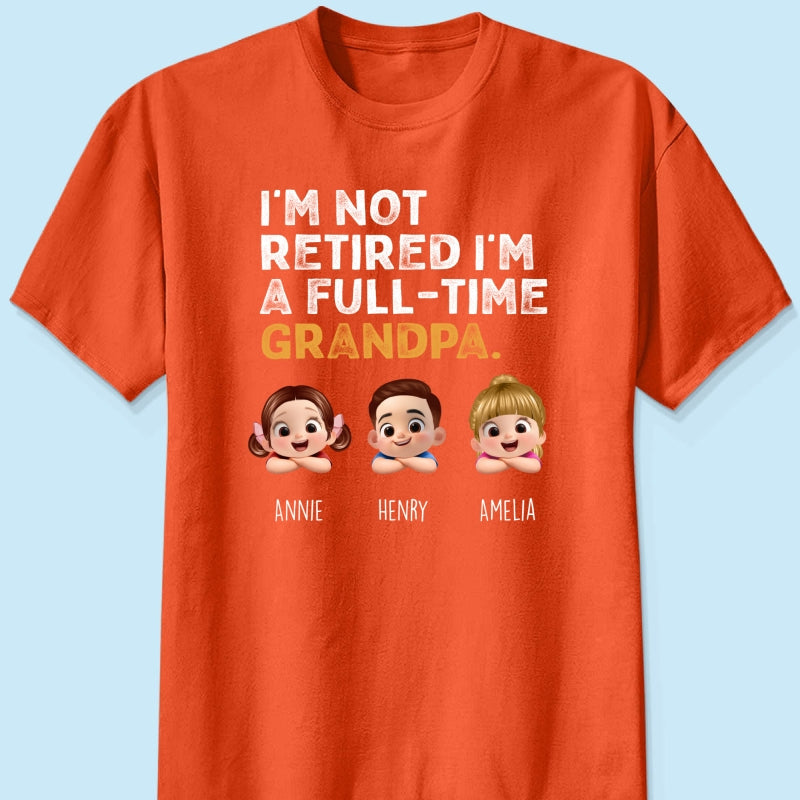 I'm Not Retired I'm A Full Time Grandpa - Personalized Shirt - Retirement Gift for Grandpa, Dad, Husband