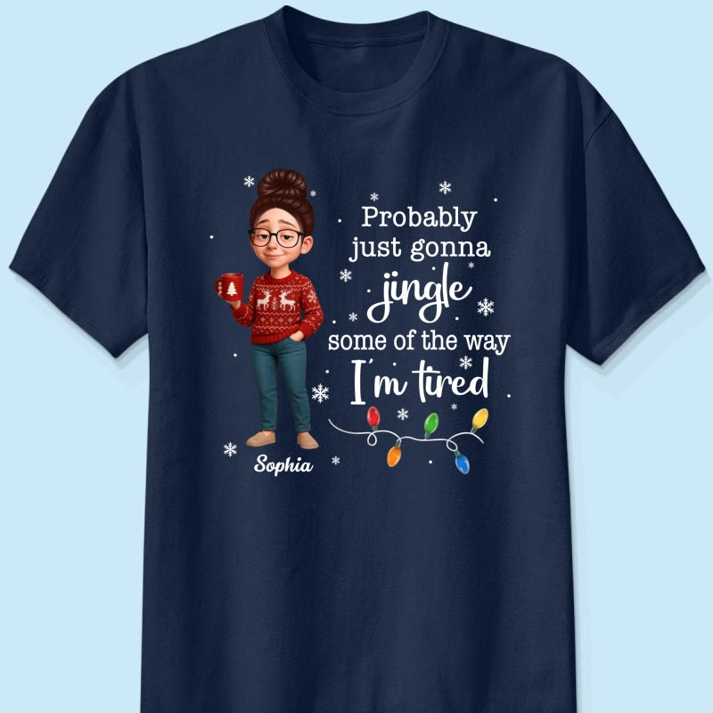 Christmas Jingle Song Probably Just Gonna Jingle Some Of The Way I'm Tired - Personalized Shirt - Funny Gift For Mom