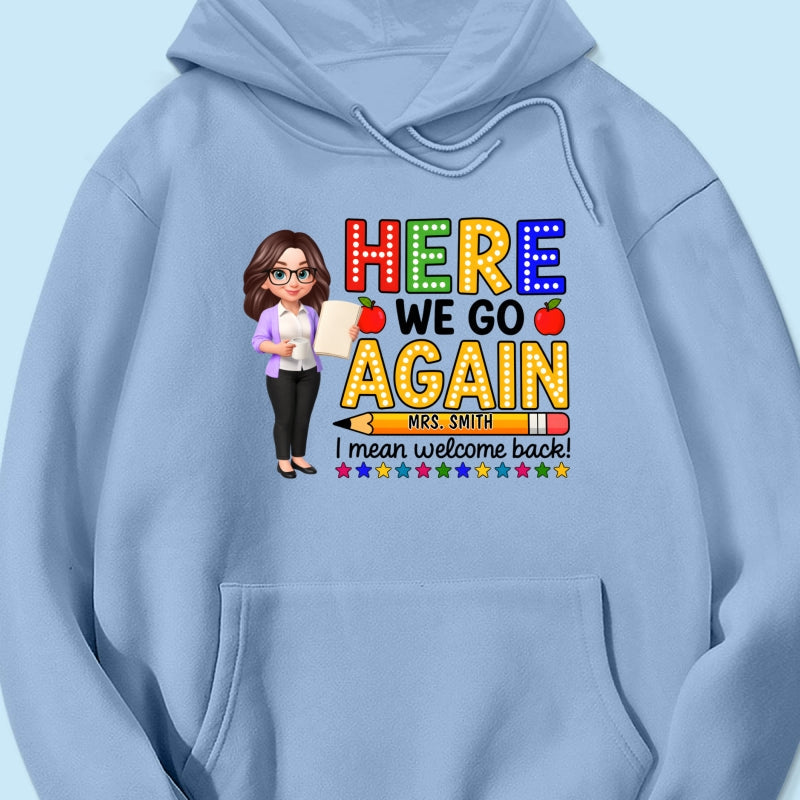 Here We Go Again I Mean Welcome Back - Personalized Shirt - Back to School Shirt for Teachers