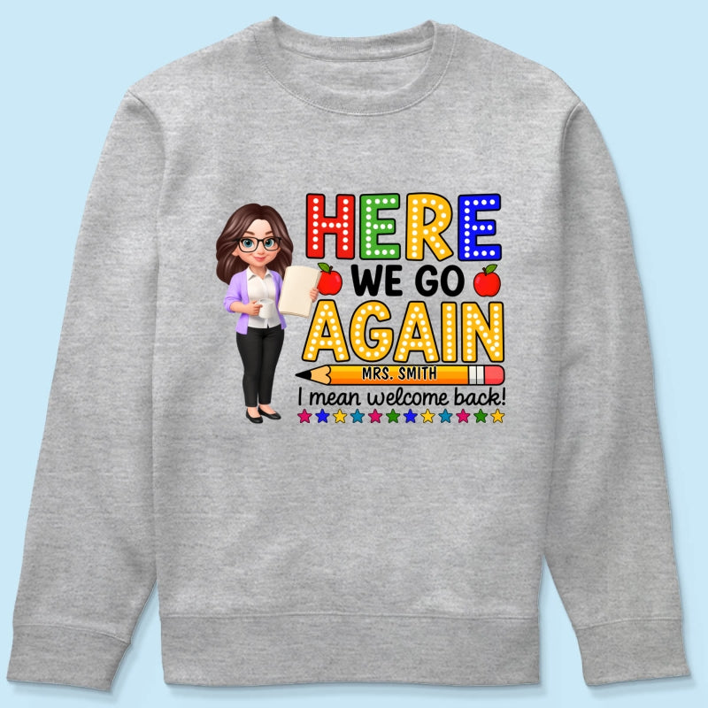 Here We Go Again I Mean Welcome Back - Personalized Shirt - Back to School Shirt for Teachers