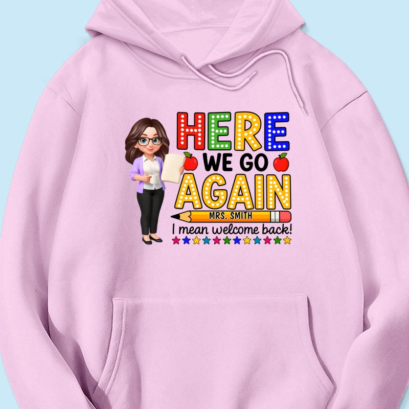 Here We Go Again I Mean Welcome Back - Personalized Shirt - Back to School Shirt for Teachers