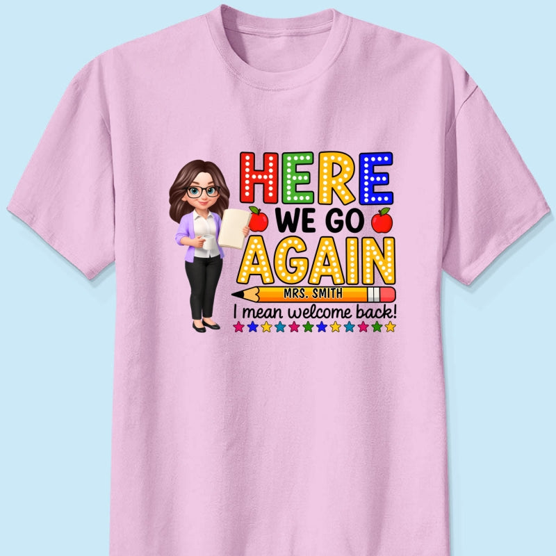 Here We Go Again I Mean Welcome Back - Personalized Shirt - Back to School Shirt for Teachers