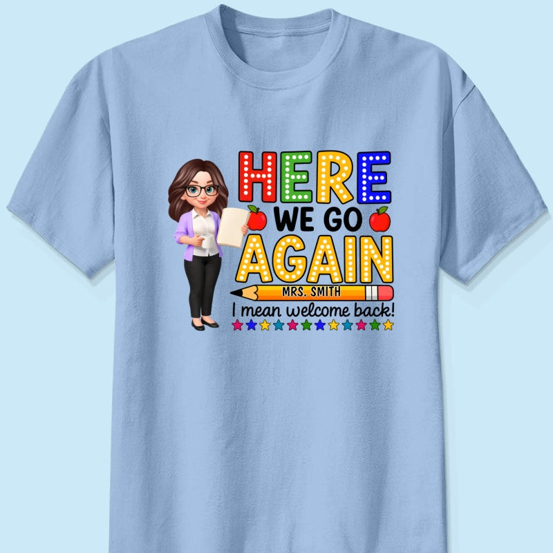 Here We Go Again I Mean Welcome Back - Personalized Shirt - Back to School Shirt for Teachers