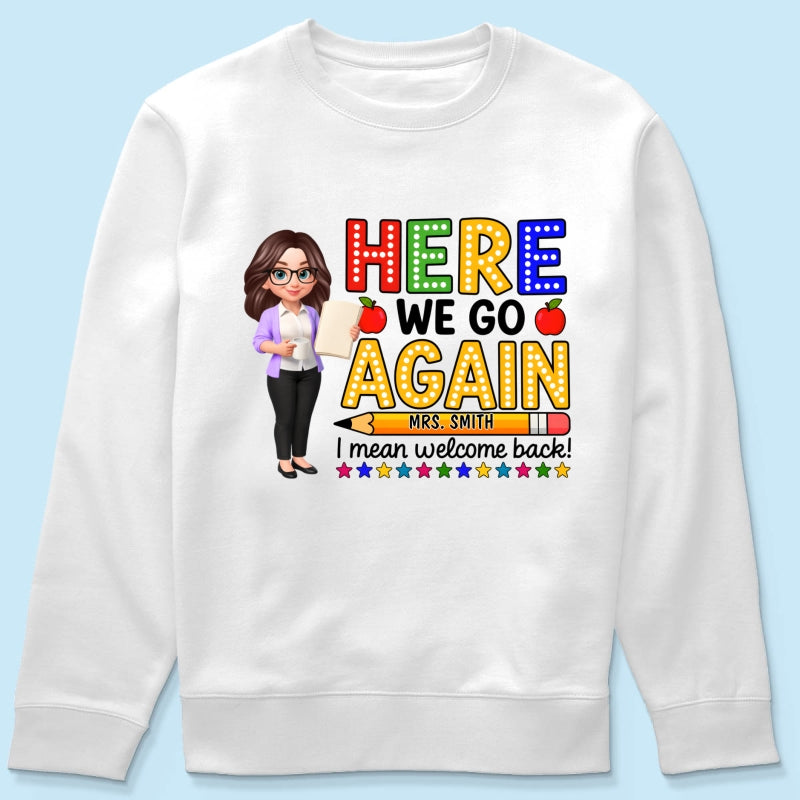 Here We Go Again I Mean Welcome Back - Personalized Shirt - Back to School Shirt for Teachers
