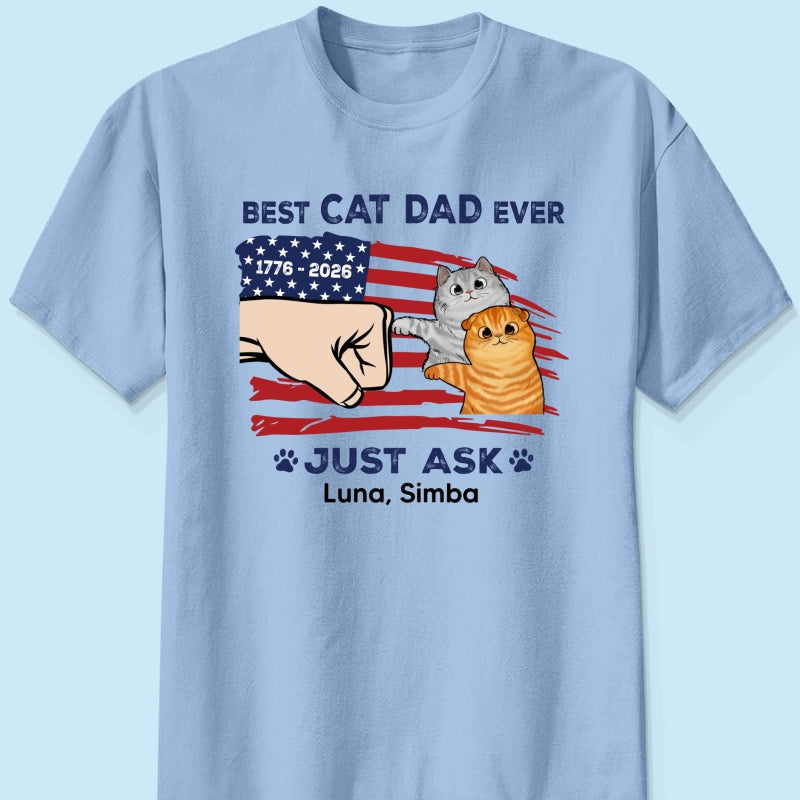 Best Cat Dad Ever Just Ask Nation Flag Theme - Personalized Shirt - Father's Day Gift For Cat Dad, Patriotic 4th Of July Gift, USA 250th Anniversary