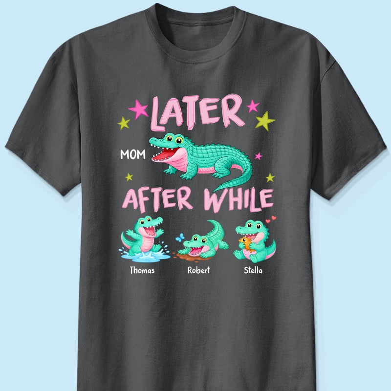 Trending Viral Funny Later Alligator After While Crocodile - Personalized Shirt - Funny Mother's Day Gift For Mom, Wife