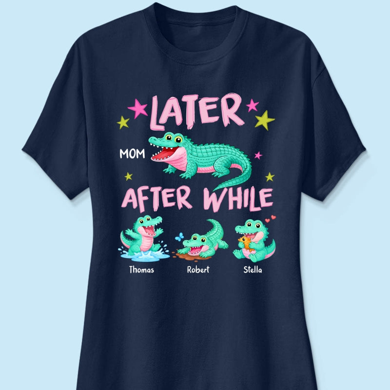 Trending Viral Funny Later Alligator After While Crocodile - Personalized Shirt - Funny Mother's Day Gift For Mom, Wife