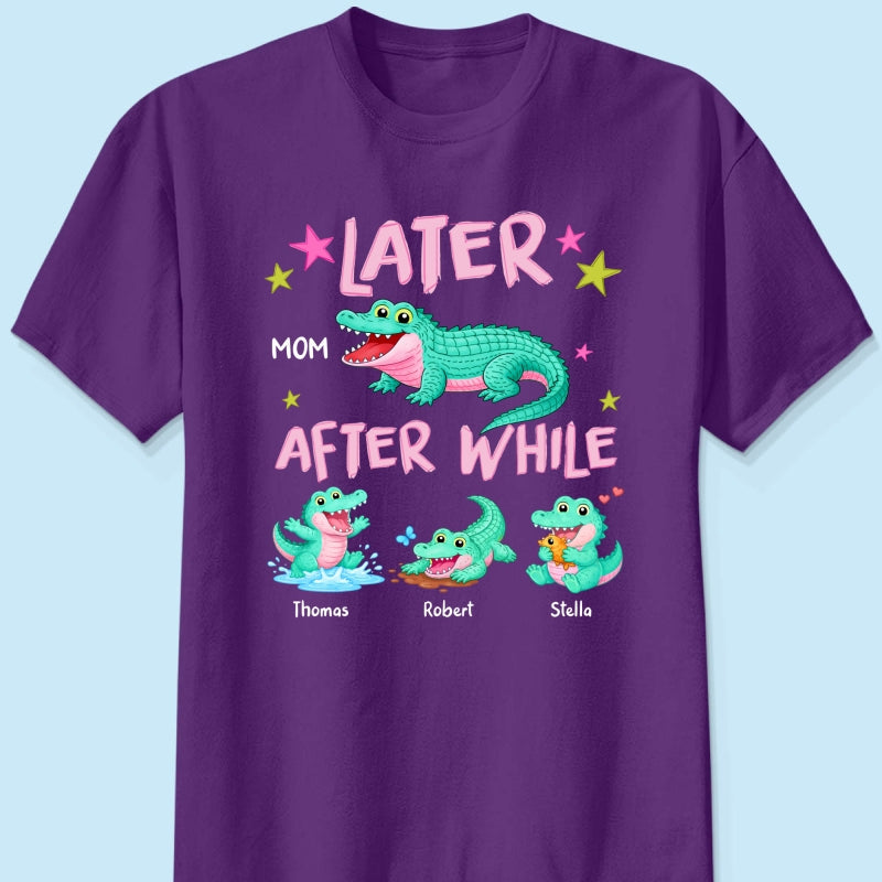 Trending Viral Funny Later Alligator After While Crocodile - Personalized Shirt - Funny Mother's Day Gift For Mom, Wife