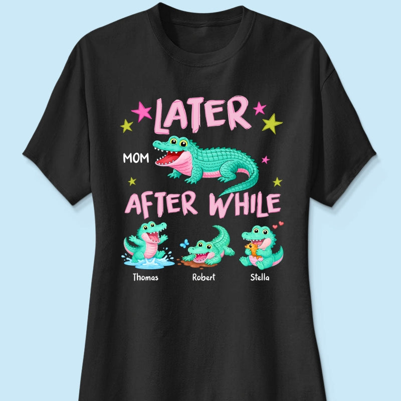 Trending Viral Funny Later Alligator After While Crocodile - Personalized Shirt - Funny Mother's Day Gift For Mom, Wife