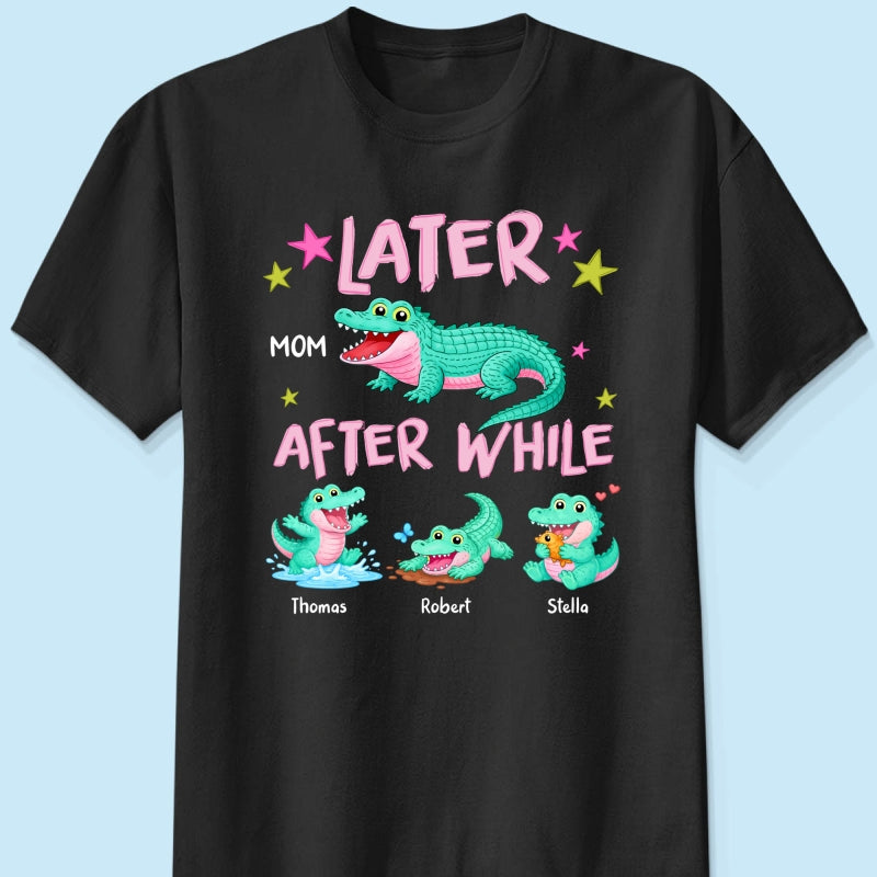 Trending Viral Funny Later Alligator After While Crocodile - Personalized Shirt - Funny Mother's Day Gift For Mom, Wife