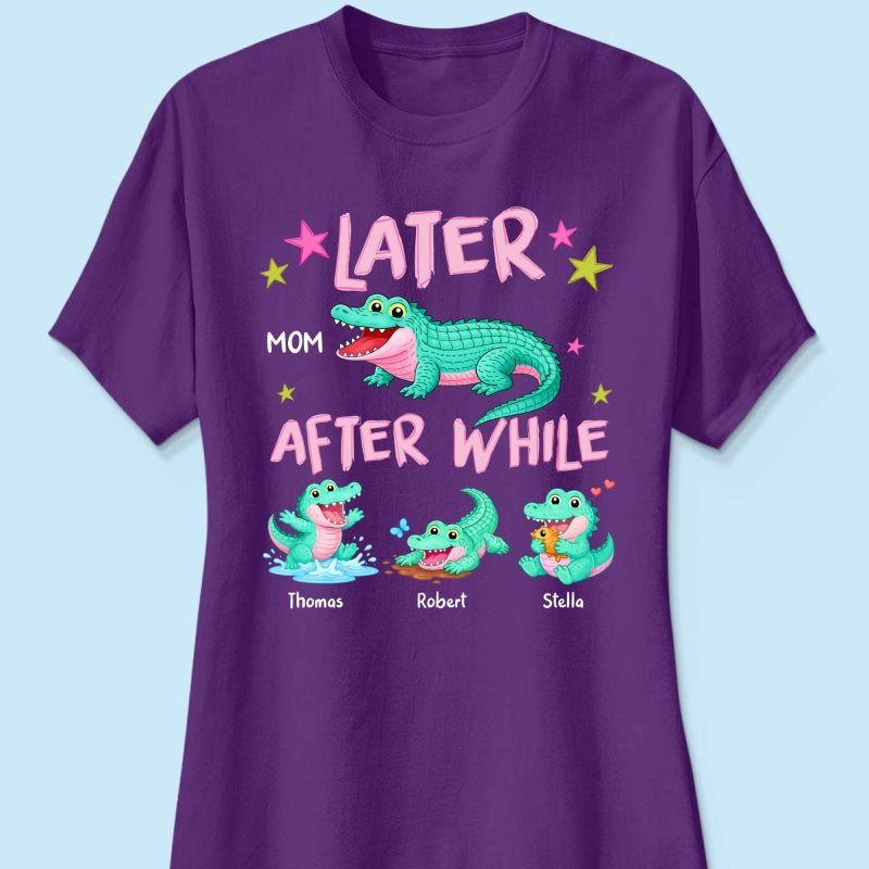 Trending Viral Funny Later Alligator After While Crocodile - Personalized Shirt - Funny Mother's Day Gift For Mom, Wife