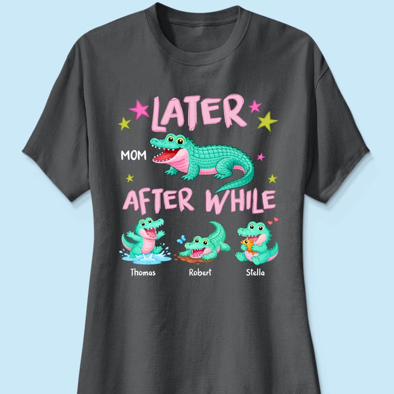 Trending Viral Funny Later Alligator After While Crocodile - Personalized Shirt - Funny Mother's Day Gift For Mom, Wife