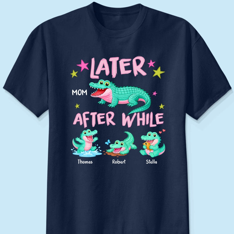 Trending Viral Funny Later Alligator After While Crocodile - Personalized Shirt - Funny Mother's Day Gift For Mom, Wife