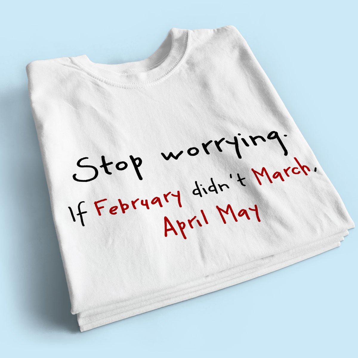 Stop Worrying If February Didn't March Motivational Shirt - Women Men Inspirational