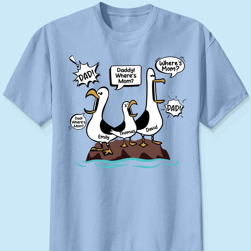 Where's Mom Funny Seagulls - Personalized Shirt - Funny Father's Day Gift For Dad, Husband