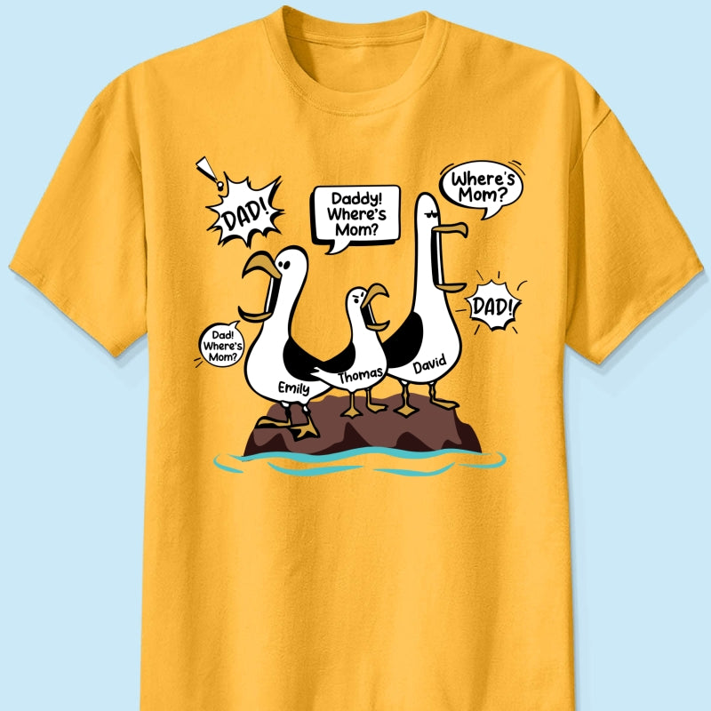 Where's Mom Funny Seagulls - Personalized Shirt - Funny Father's Day Gift For Dad, Husband