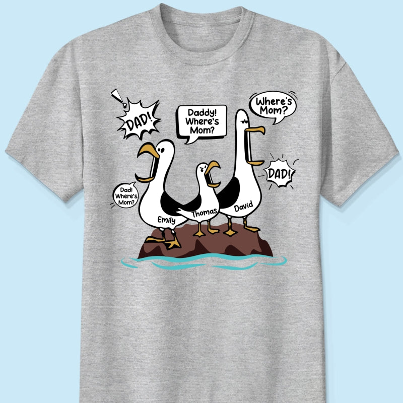 Where's Mom Funny Seagulls - Personalized Shirt - Funny Father's Day Gift For Dad, Husband