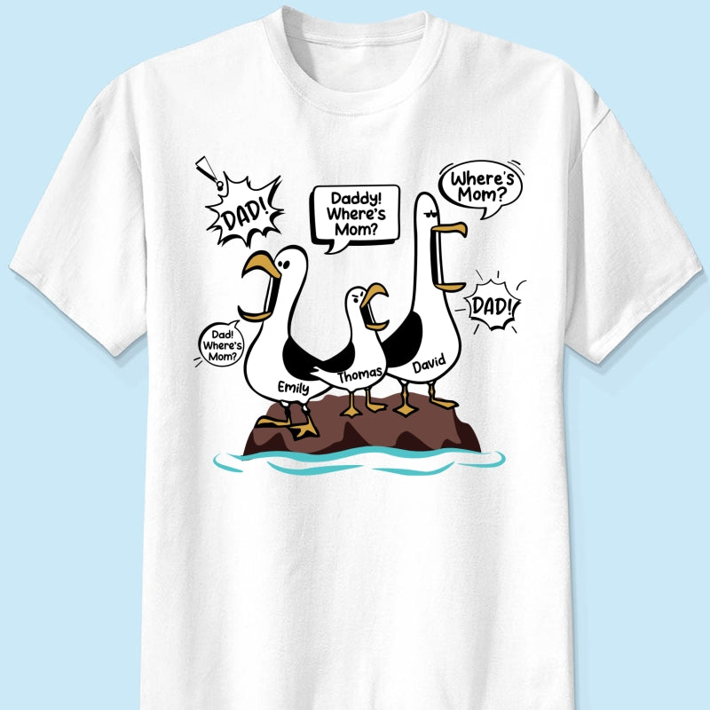 Where's Mom Funny Seagulls - Personalized Shirt - Funny Father's Day Gift For Dad, Husband