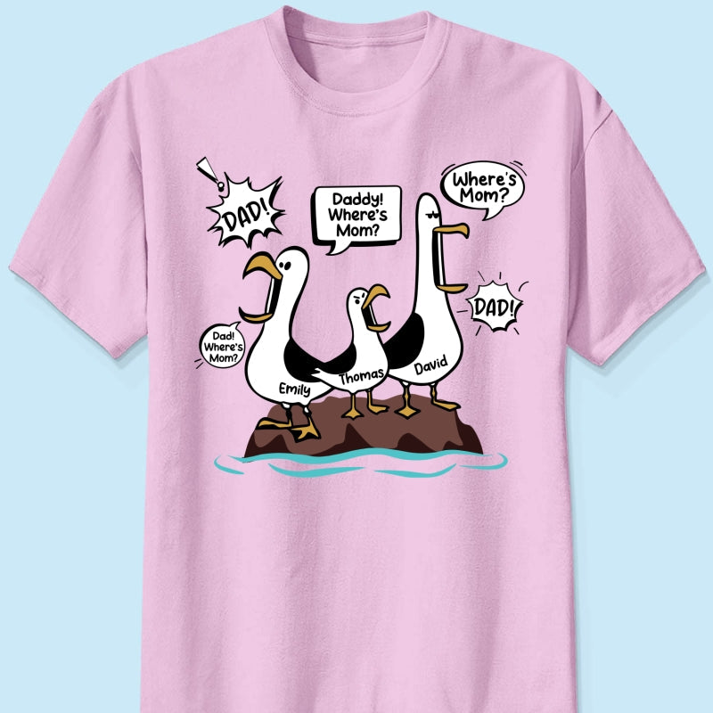 Where's Mom Funny Seagulls - Personalized Shirt - Funny Father's Day Gift For Dad, Husband