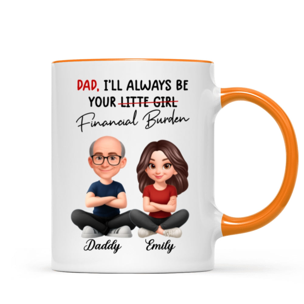 Dad I'll Always be Your Financial Burden - Personalized Mug - Funny Christmas Gift from Dad to Daughter