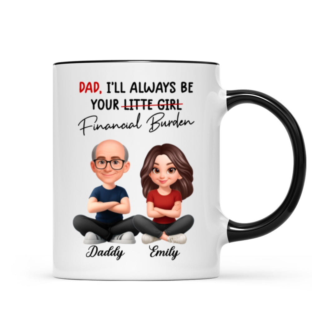 Dad I'll Always be Your Financial Burden - Personalized Mug - Funny Christmas Gift from Dad to Daughter