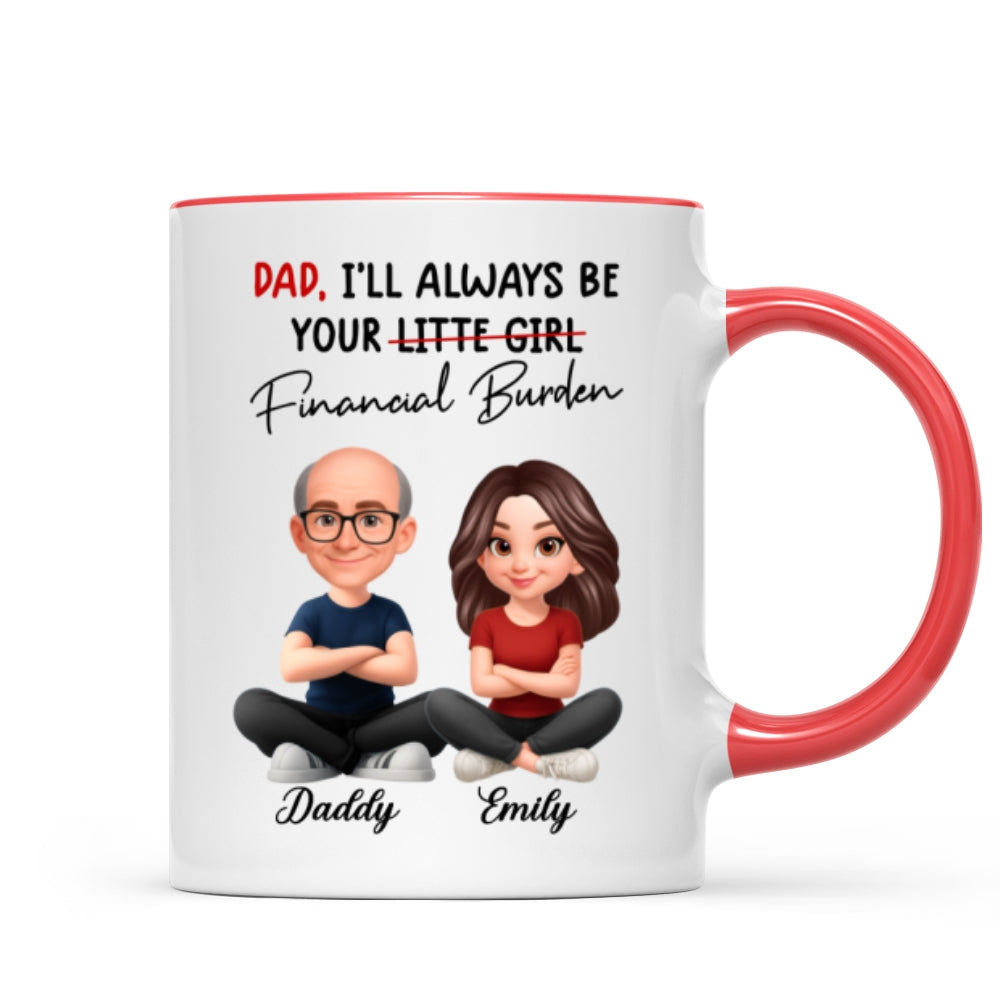 Dad I'll Always be Your Financial Burden - Personalized Mug - Funny Christmas Gift from Dad to Daughter