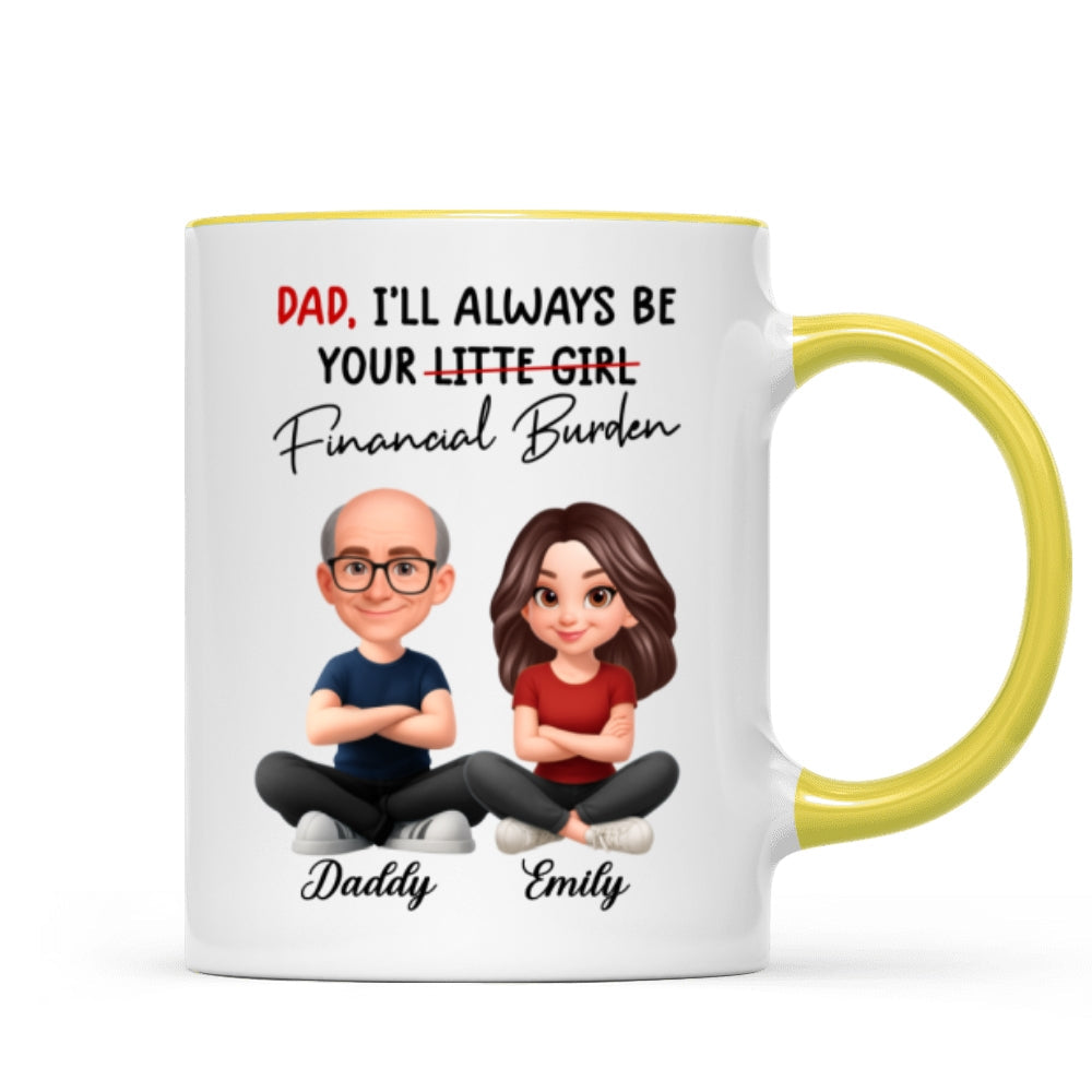 Dad I'll Always be Your Financial Burden - Personalized Mug - Funny Christmas Gift from Dad to Daughter