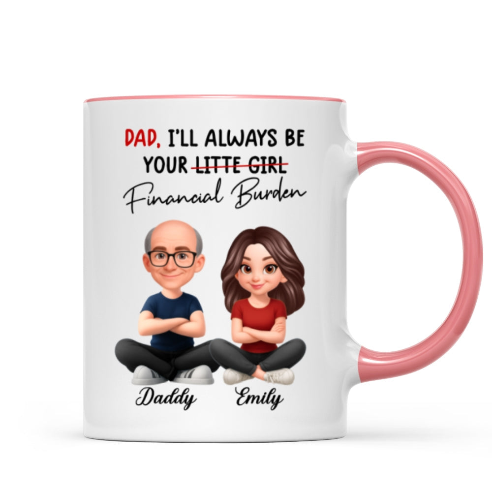 Dad I'll Always be Your Financial Burden - Personalized Mug - Funny Christmas Gift from Dad to Daughter