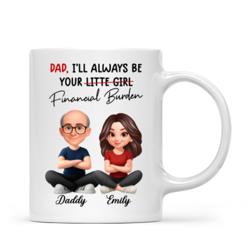 Dad I'll Always be Your Financial Burden - Personalized Mug - Funny Christmas Gift from Dad to Daughter