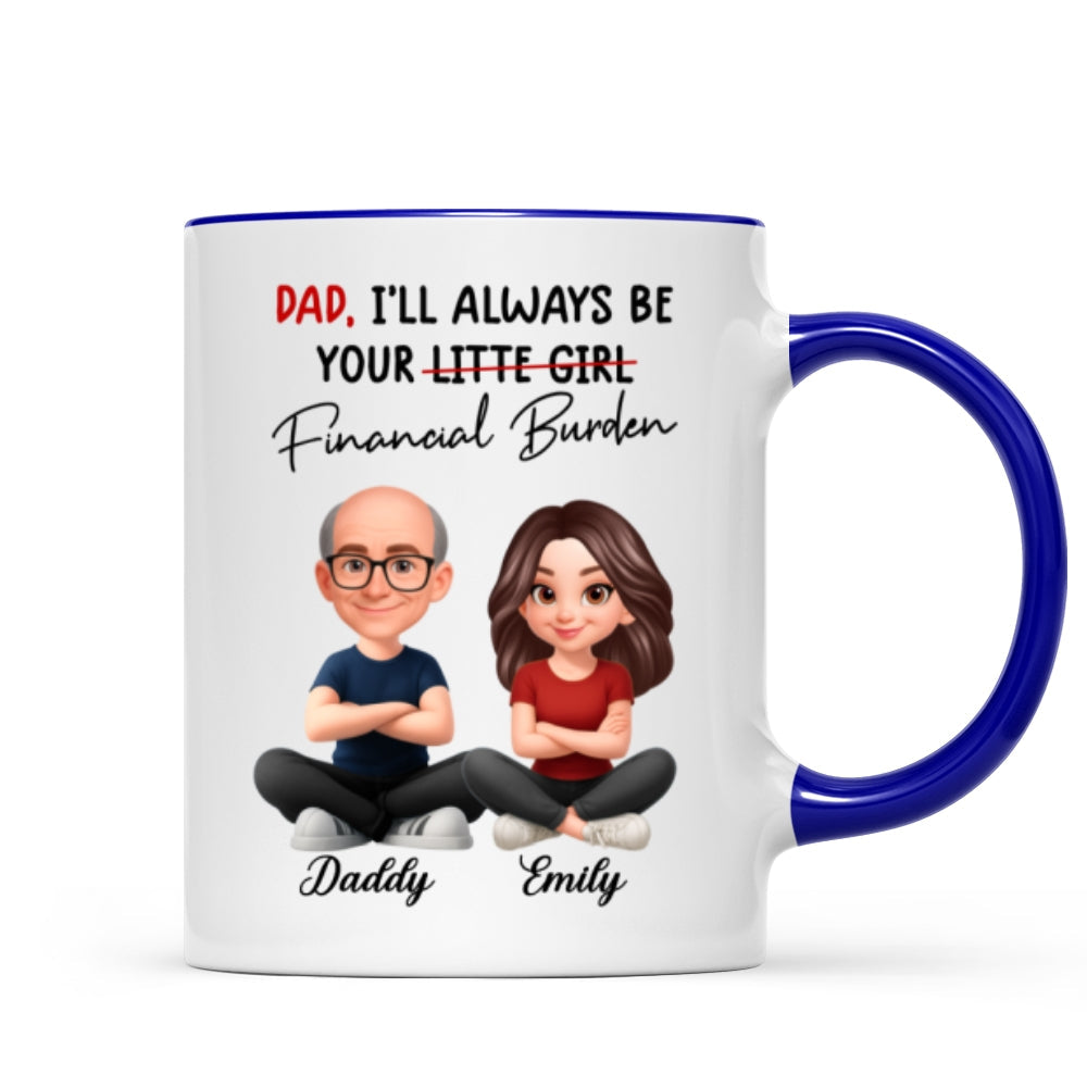 Dad I'll Always be Your Financial Burden - Personalized Mug - Funny Christmas Gift from Dad to Daughter