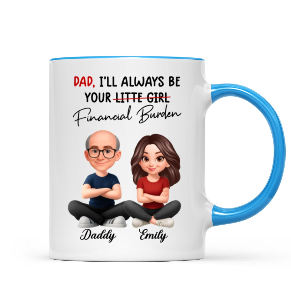 Dad I'll Always be Your Financial Burden - Personalized Mug - Funny Christmas Gift from Dad to Daughter